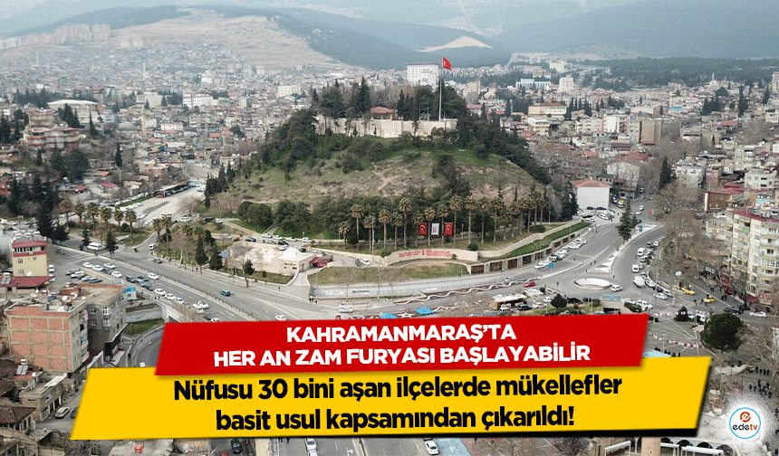 Nüfusu 30 bini aşan ilçelerde mükellefler basit usul kapsamından çıkarıldı! Kahramanmaraş’ta Zam Furyası Başlayabilir!