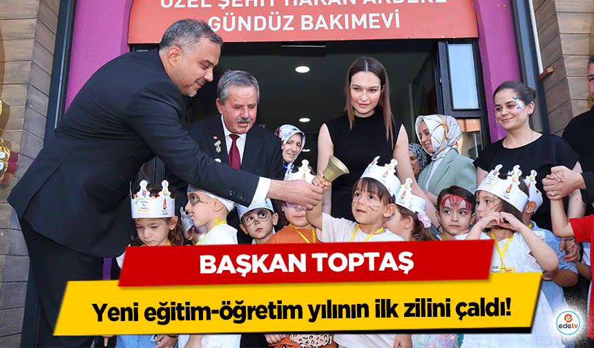 Başkan Toptaş,  yeni eğitim-öğretim yılının ilk zilini çaldı!
