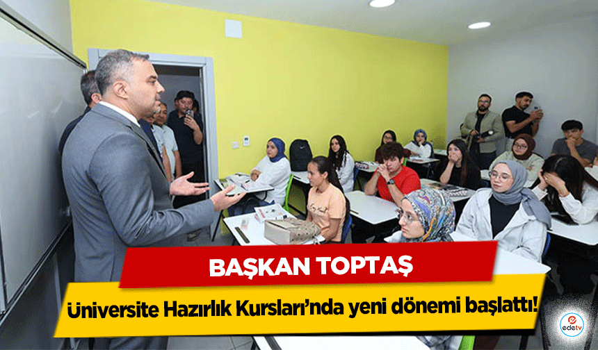 Başkan Toptaş, Üniversite Hazırlık Kursları’nda yeni dönemi başlattı!