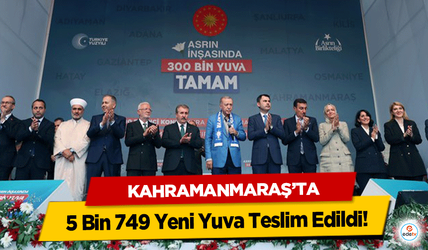 Kahramanmaraş’ta 5 Bin 749 Yeni Yuva Teslim Edildi!
