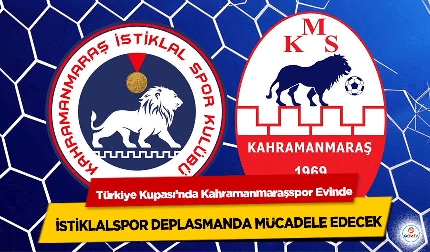 Türkiye Kupası’nda Kahramanmaraşspor Evinde, İstiklalspor Deplasmanda Mücadele Edecek
