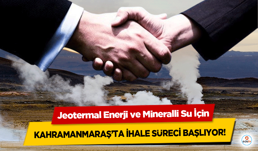 Jeotermal Enerji ve Mineralli Su İçin Kahramanmaraş’ta İhale Süreci Başlıyor