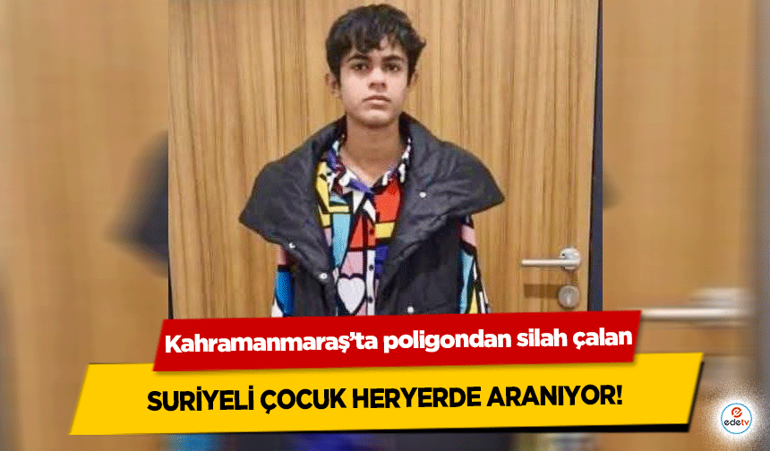 Kahramanmaraş’ta poligondan silah çalan Suriyeli çocuk heryerde aranıyor!
