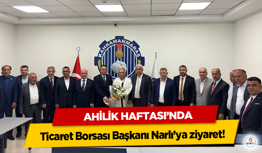 Ahilik Haftası’nda Ticaret Borsası Başkanı Narlı’ya ziyaret!