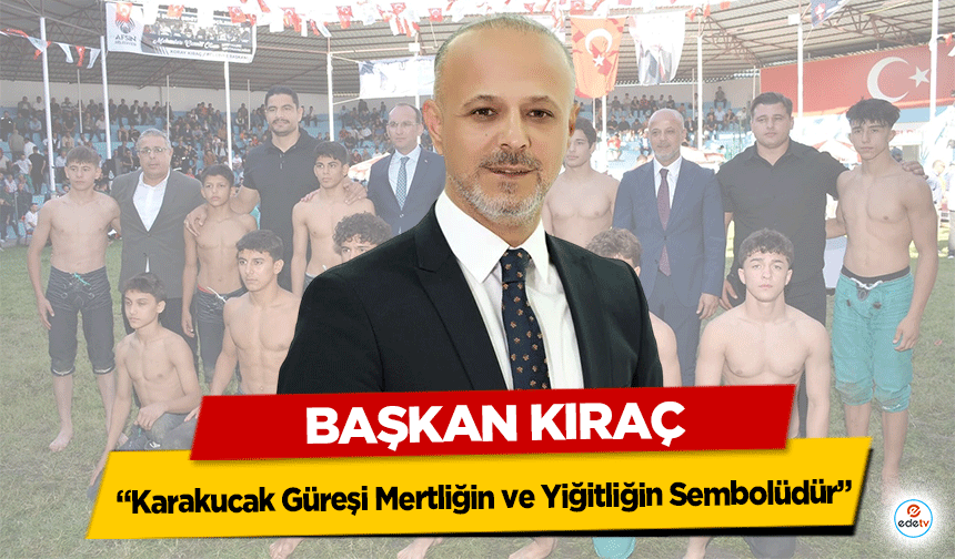 Başkan Kıraç: “Karakucak Güreşi Mertliğin ve Yiğitliğin Sembolüdür”