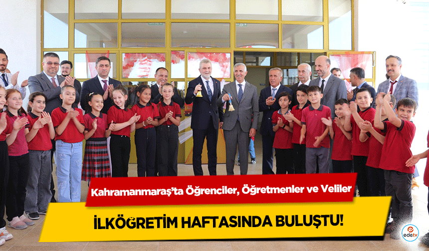 Kahramanmaraş’ta Öğrenciler, Öğretmenler ve Veliler ilköğretim haftasında buluştu!