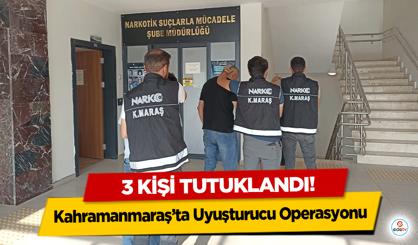 Kahramanmaraş’ta Uyuşturucu Operasyonu: 3 kişi tutuklandı