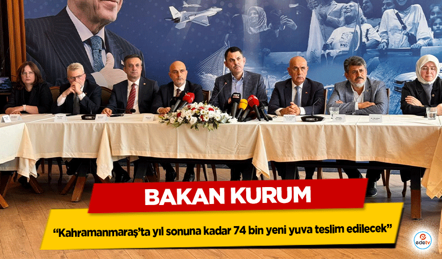 Bakan Kurum “Kahramanmaraş’ta yıl sonuna kadar 74 bin yeni yuva teslim edilecek”