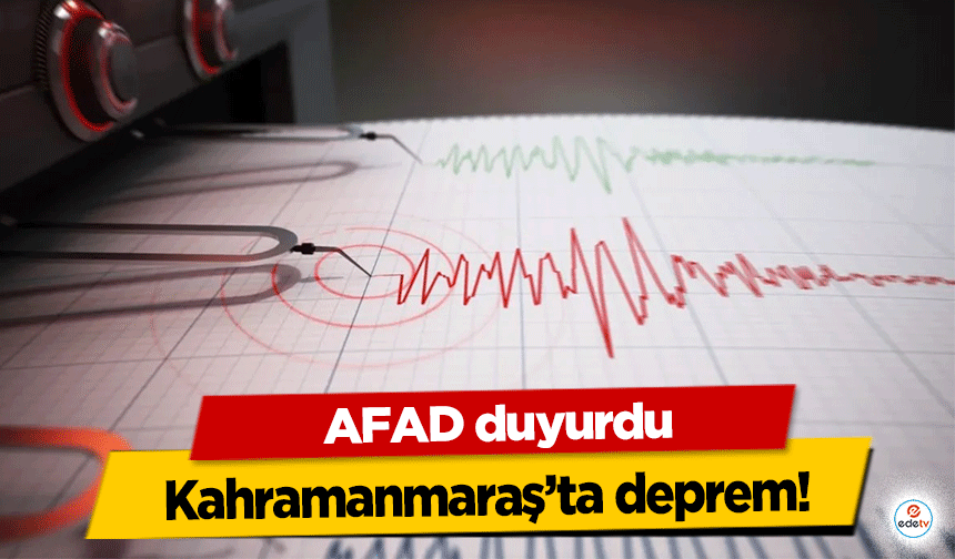 Kahramanmaraş’ta deprem! AFAD duyurdu