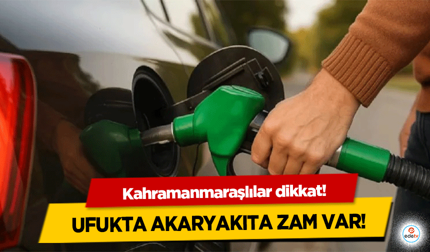 Kahramanmaraşlılar dikkat! Ufukta akaryakıta zam var!