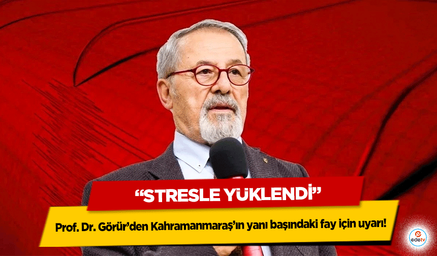 Prof. Dr. Görür’den Kahramanmaraş’ın yanı başındaki fay için uyarı! “Stresle yüklendi”