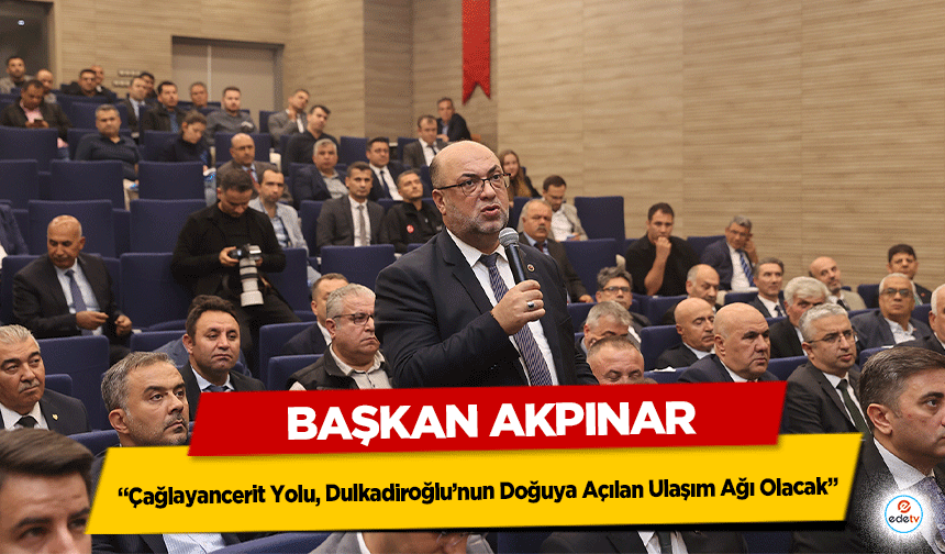 Başkan Akpınar “Çağlayancerit Yolu, Dulkadiroğlu’nun Doğuya Açılan Ulaşım Ağı Olacak”