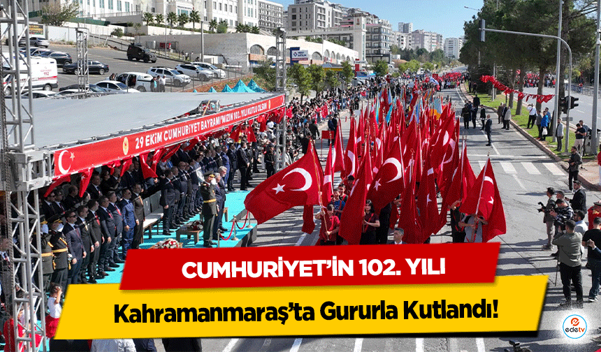 Cumhuriyet’in 102. Yılı Kahramanmaraş’ta Gururla Kutlandı!