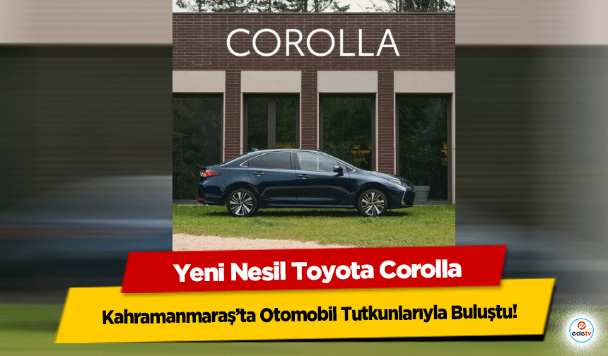 Yeni Nesil Toyota Corolla, Kahramanmaraş’ta Otomobil Tutkunlarıyla Buluştu