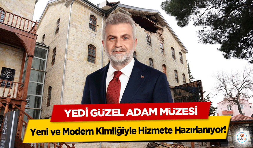 Depremde Hasar Gören Yedi Güzel Adam Müzesi, Modern Kimliğiyle Geri Dönüyor