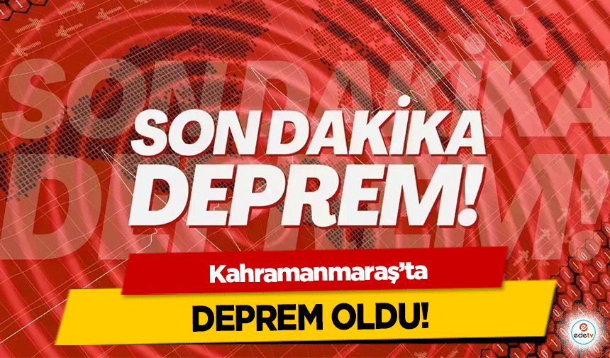 Kahramanmaraş’ta deprem oldu!
