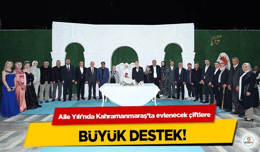 Aile Yılı’nda Kahramanmaraş’ta evlenecek çiftlere büyük destek!