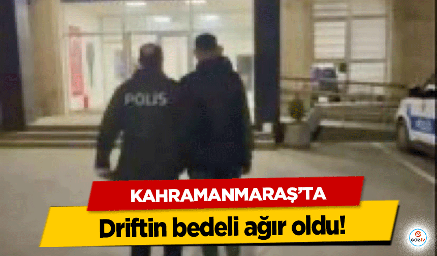 Kahramanmaraş’ta Driftin bedeli ağır oldu!