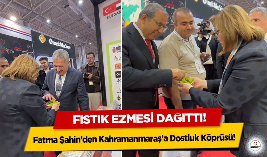 Fatma Şahin’den Kahramanmaraş’a Dostluk Köprüsü! Fıstık ezmesi dağıttı!