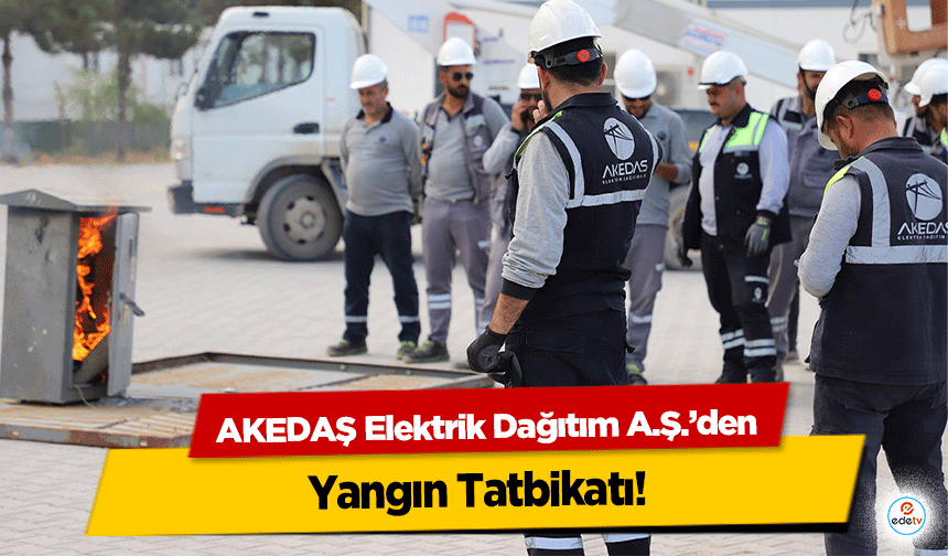 AKEDAŞ Elektrik Dağıtım A.Ş.’den Yangın Tatbikatı!