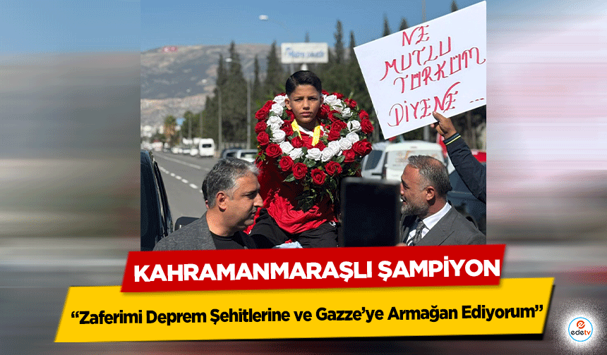 Kahramanmaraşlı Şampiyon; “Zaferimi Deprem Şehitlerine ve Gazze’ye Armağan Ediyorum”