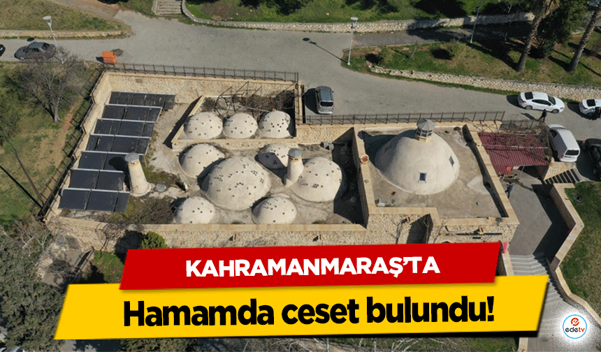 Kahramanmaraş’ta hamamda ceset bulundu!