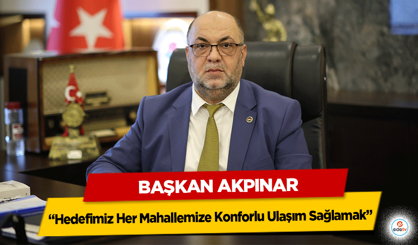 Başkan Akpınar: “Hedefimiz Her Mahallemize Konforlu Ulaşım Sağlamak”