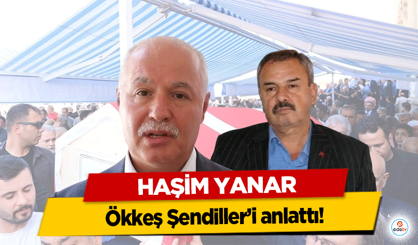 Haşim Yanar Ökkeş Şendiller’i anlattı!