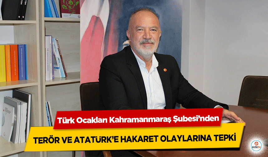 Türk Ocakları Kahramanmaraş Şubesi’nden terör ve atatürk’e hakaret olaylarına tepki