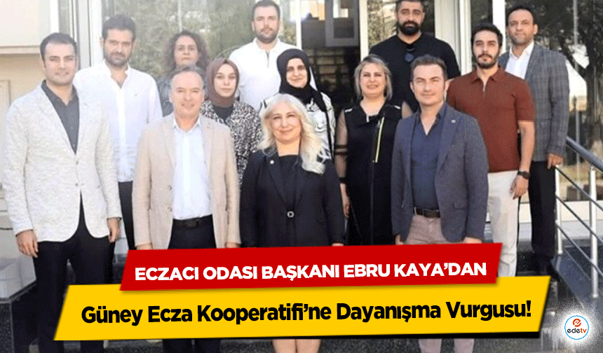 Eczacı Odası Başkanı Ebru Kaya’dan Güney Ecza Kooperatifi’ne Dayanışma Vurgusu