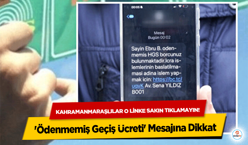 Kahramanmaraşlılar o linke sakın tıklamayın! 'Ödenmemiş Geçiş Ücreti' Mesajına Dikkat