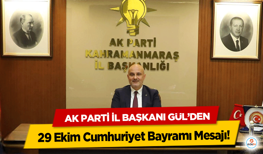 Ak Parti İl Başkanı Gül’den 29 Ekim Cumhuriyet Bayramı Mesajı!