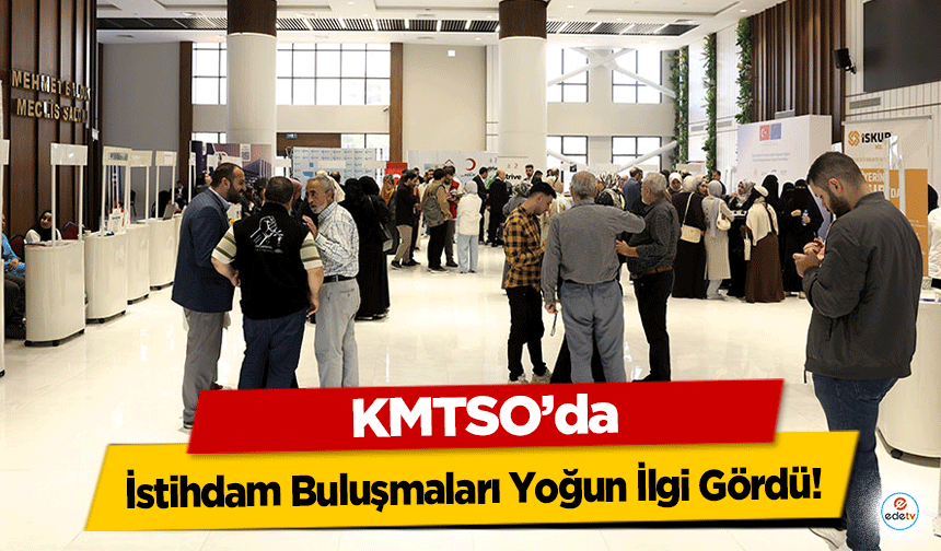 KMTSO’da İstihdam Buluşmaları Yoğun İlgi Gördü!