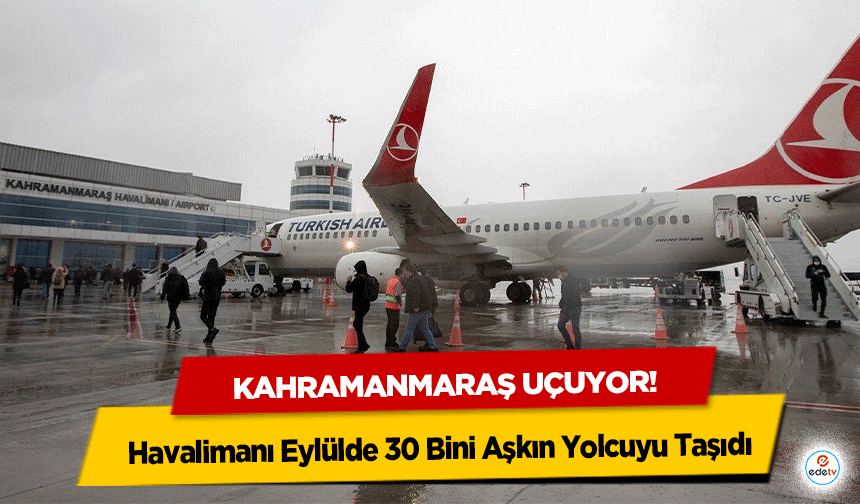 Kahramanmaraş uçuyor! Havalimanı Eylülde 30 Bini Aşkın Yolcuyu Taşıdı