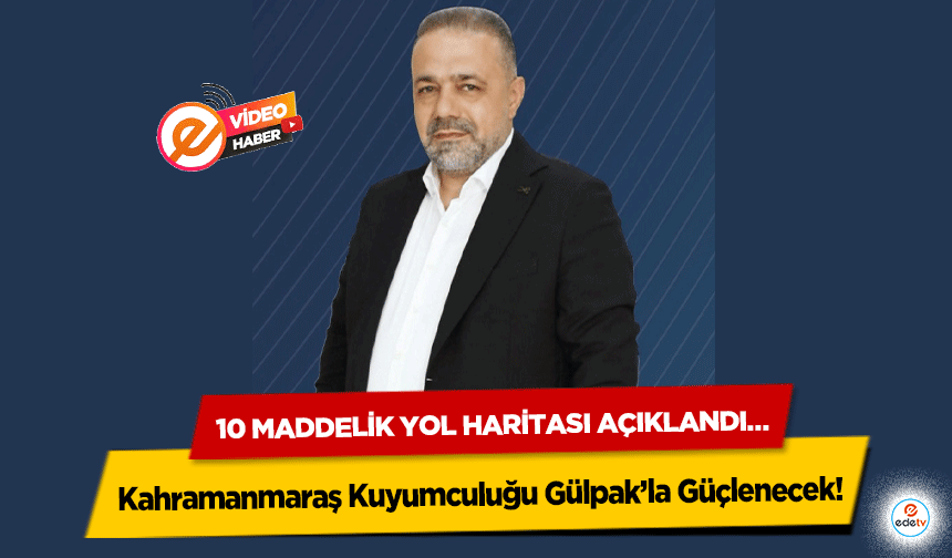 Kahramanmaraş Kuyumculuğu Gülpak’la Güçlenecek! 10 maddelik yol haritası açıklandı…