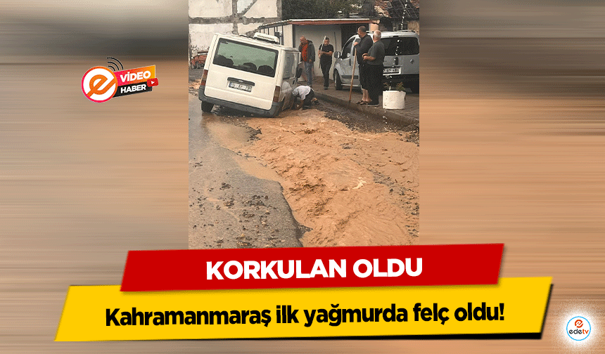 Korkulan Oldu, Kahramanmaraş ilk yağmurda felç oldu!