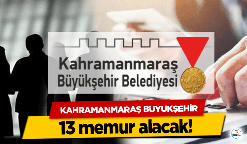 Kahramanmaraş Büyükşehir 13 memur alacak!