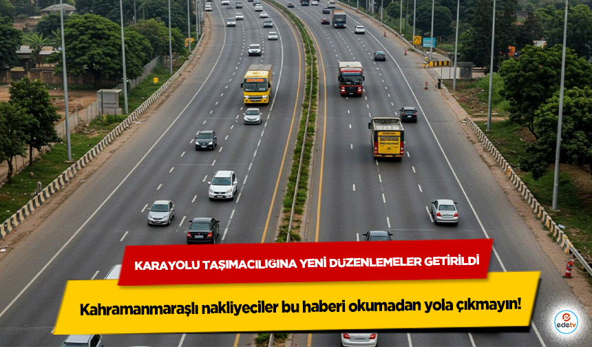 Kahramanmaraşlı nakliyeciler bu haberi okumadan yola çıkmayın! Karayolu Taşımacılığına Yeni Düzenlemeler Getirildi