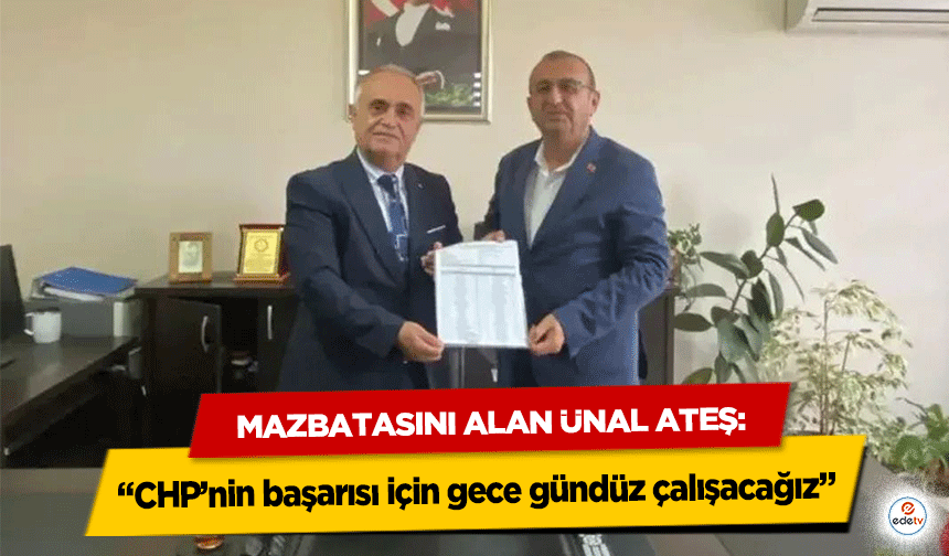 Mazbatasını Alan Ünal Ateş: “CHP’nin başarısı için gece gündüz çalışacağız”