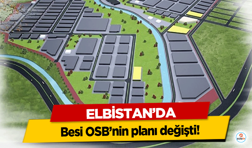 Elbistan’da Besi OSB’nin planı değişti!