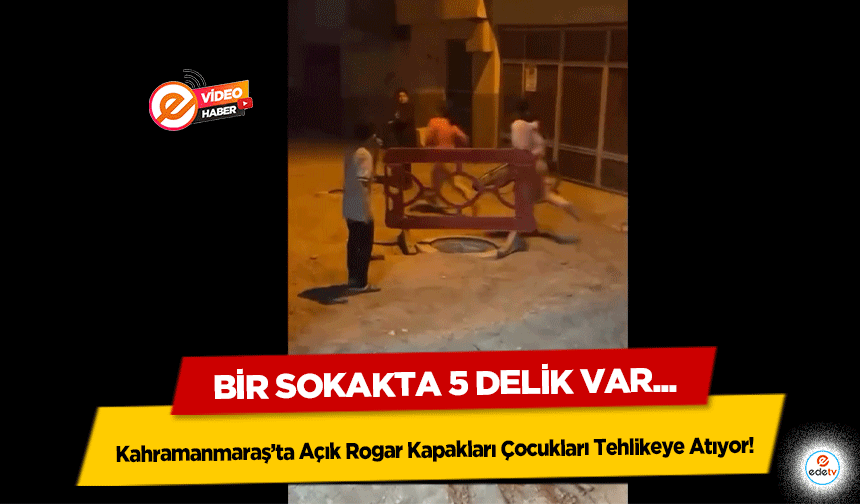 Kahramanmaraş’ta Açık Rogar Kapakları Çocukları Tehlikeye Atıyor