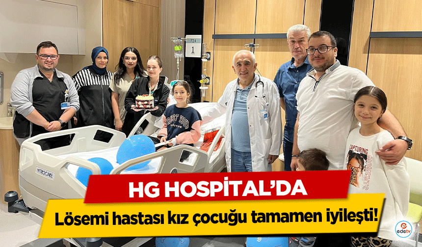 HG Hospital’da Lösemi hastası kız çocuğu tamamen iyileşti