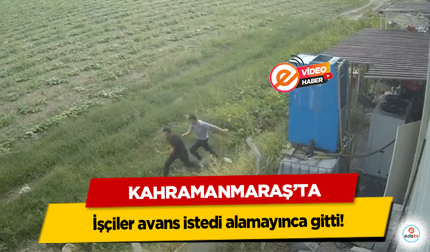 Kahramanmaraş’ta işçiler avans istedi alamayınca gitti!
