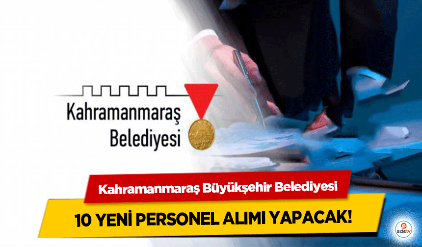 Kahramanmaraş Büyükşehir Belediyesi 10 yeni personel alımı yapacak