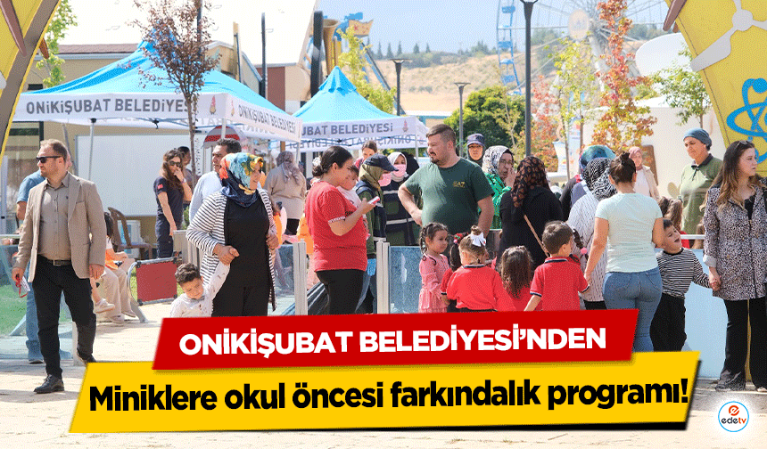 Onikişubat Belediyesi’nden miniklere okul öncesi farkındalık programı!