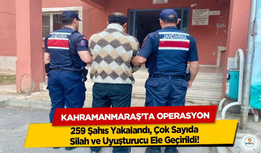 Kahramanmaraş’ta Operasyon: 259 Şahıs Yakalandı, Çok Sayıda Silah ve Uyuşturucu Ele Geçirildi!