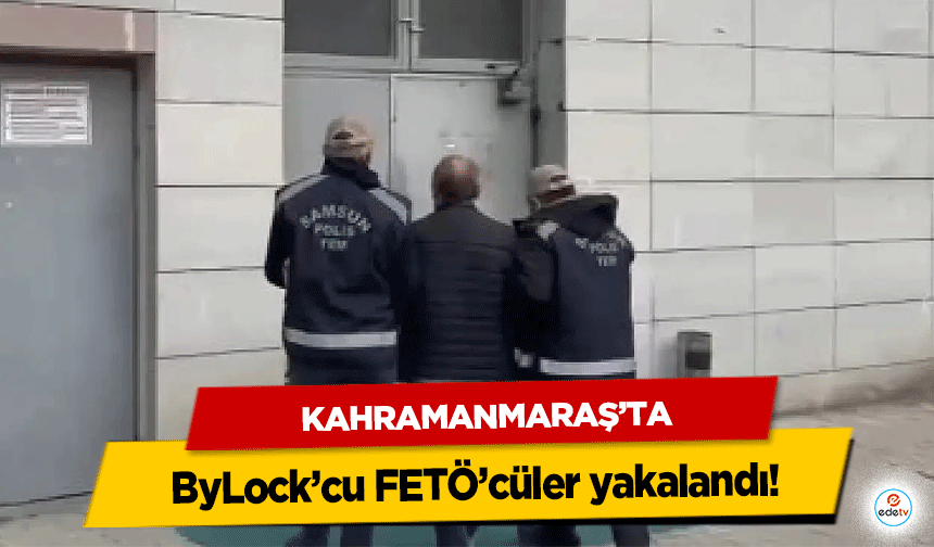Kahramanmaraş’ta ByLock’cu FETÖ’cüler yakalandı!