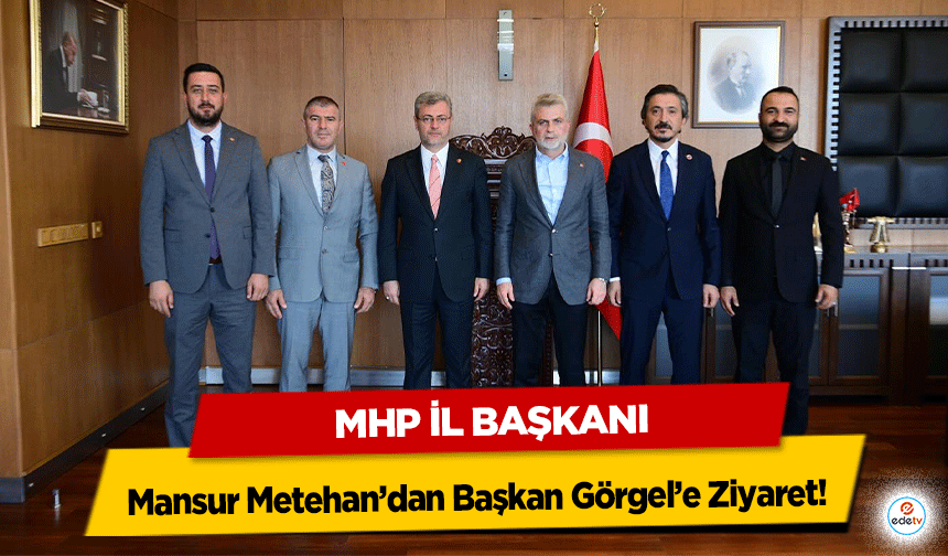 MHP İl Başkanı Mansur Metehan’dan Başkan Görgel’e Ziyaret