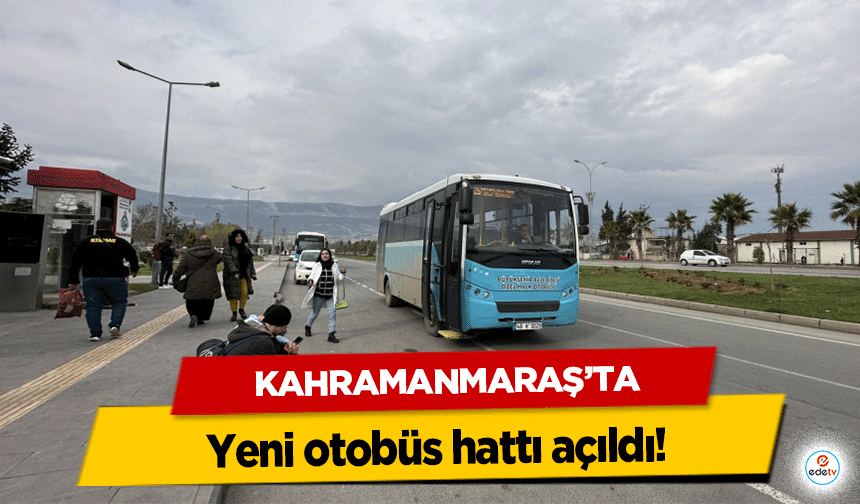 Kahramanmaraş’ta yeni otobüs hattı açıldı!