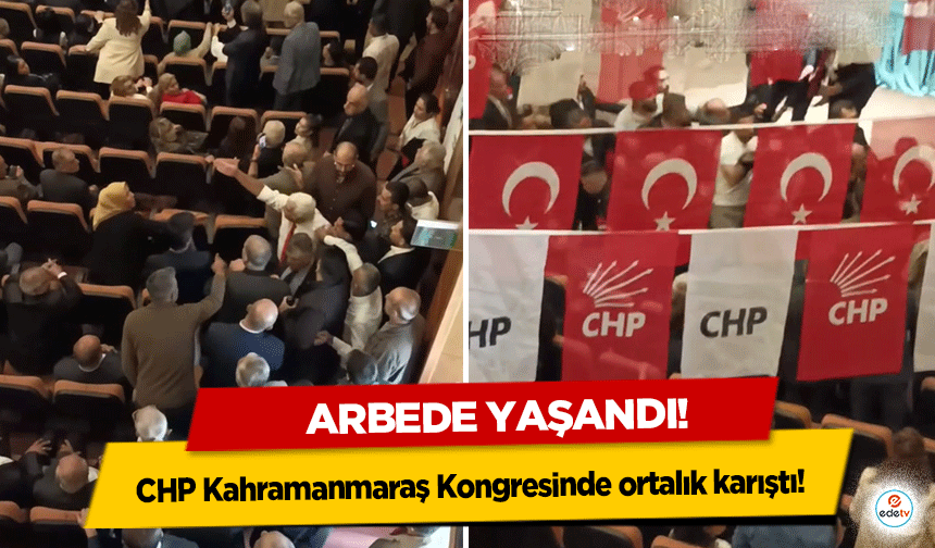 CHP Kahramanmaraş Kongresinde ortalık karıştı! Arbede yaşandı!